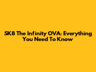 SK8 The Infinity OVA: Everything You Need To Know