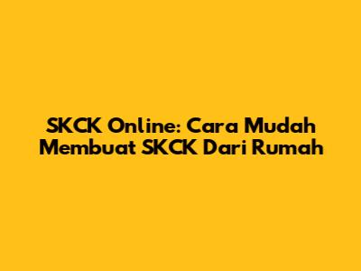 SKCK Online: Cara Mudah Membuat SKCK Dari Rumah