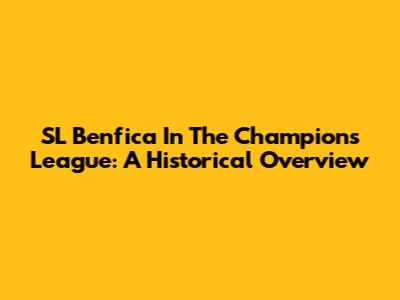 SL Benfica In The Champions League: A Historical Overview