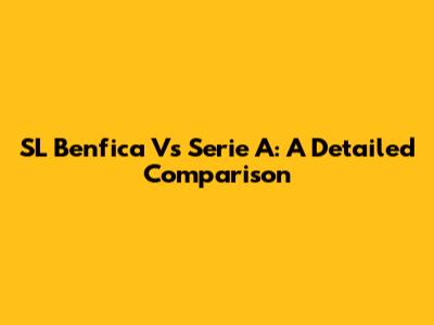 SL Benfica Vs Serie A: A Detailed Comparison