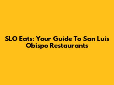 SLO Eats: Your Guide To San Luis Obispo Restaurants