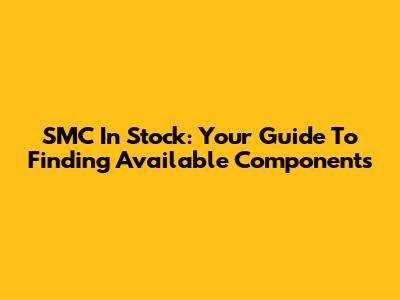 SMC In Stock: Your Guide To Finding Available Components