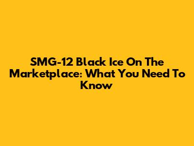 SMG-12 Black Ice On The Marketplace: What You Need To Know