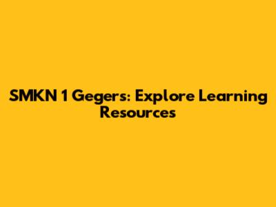 SMKN 1 Gegers: Explore Learning Resources