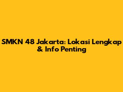 SMKN 48 Jakarta: Lokasi Lengkap & Info Penting