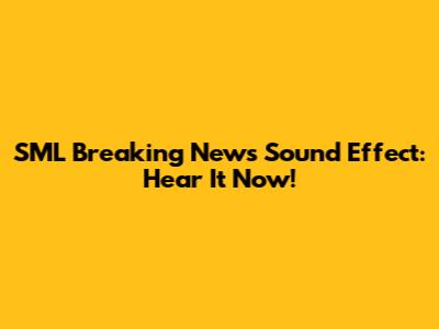 SML Breaking News Sound Effect: Hear It Now!