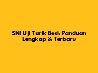 SNI Uji Tarik Besi: Panduan Lengkap & Terbaru