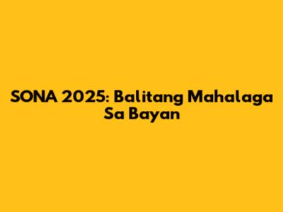 SONA 2025: Balitang Mahalaga Sa Bayan