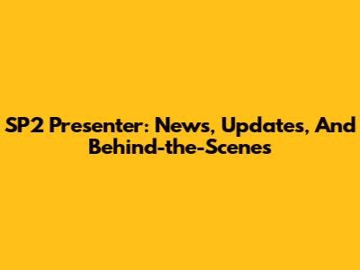 SP2 Presenter: News, Updates, And Behind-the-Scenes