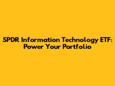 SPDR Information Technology ETF: Power Your Portfolio