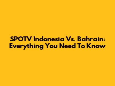 SPOTV Indonesia Vs. Bahrain: Everything You Need To Know