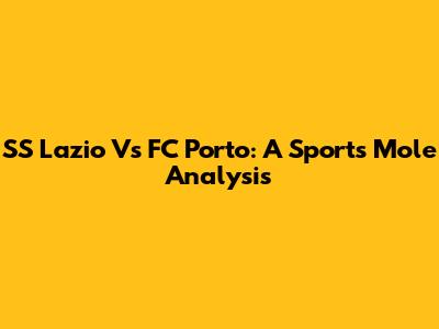 SS Lazio Vs FC Porto: A Sports Mole Analysis