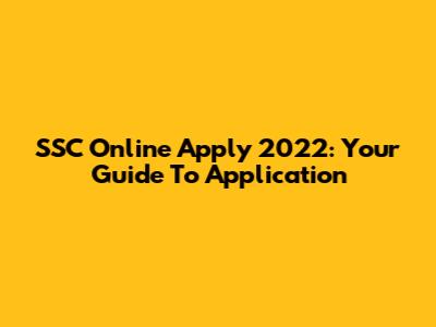 SSC Online Apply 2022: Your Guide To Application