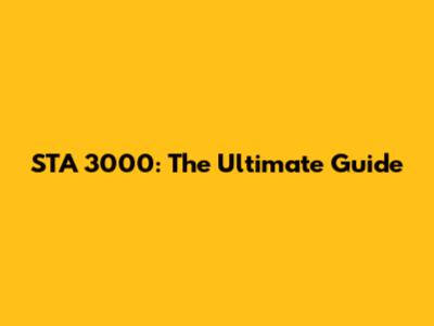 STA 3000: The Ultimate Guide