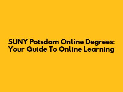 SUNY Potsdam Online Degrees: Your Guide To Online Learning