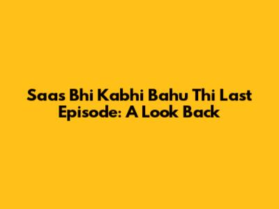 Saas Bhi Kabhi Bahu Thi Last Episode: A Look Back