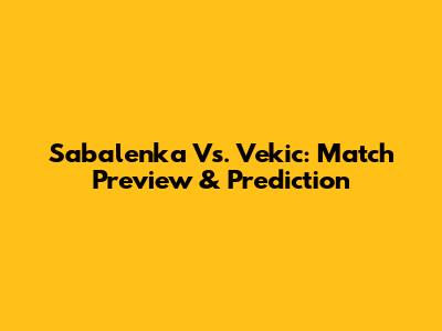 Sabalenka Vs. Vekic: Match Preview & Prediction