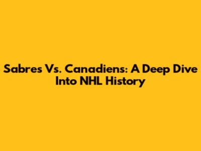 Sabres Vs. Canadiens: A Deep Dive Into NHL History