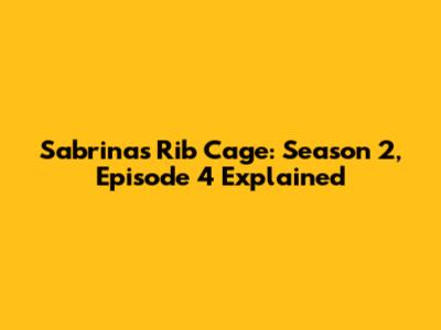 Sabrina's Rib Cage: Season 2, Episode 4 Explained