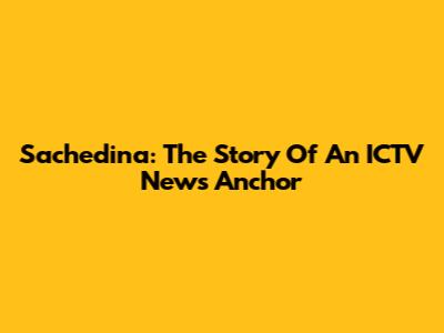 Sachedina: The Story Of An ICTV News Anchor