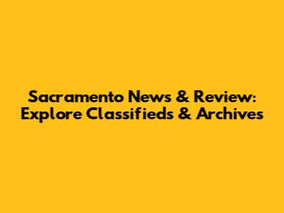 Sacramento News & Review: Explore Classifieds & Archives