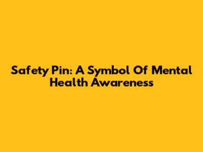 Safety Pin: A Symbol Of Mental Health Awareness
