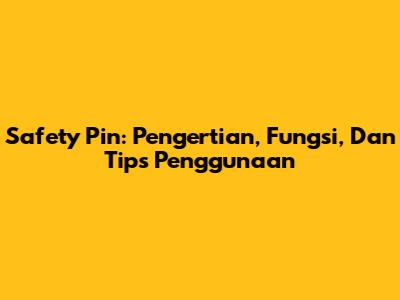 Safety Pin: Pengertian, Fungsi, Dan Tips Penggunaan