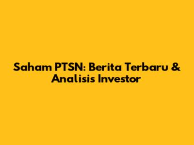 Saham PTSN: Berita Terbaru & Analisis Investor