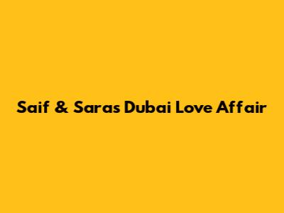 Saif & Sara's Dubai Love Affair
