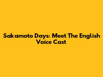 Sakamoto Days: Meet The English Voice Cast