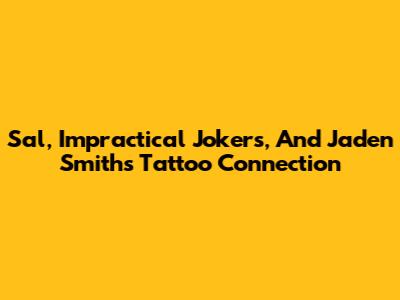 Sal, Impractical Jokers, And Jaden Smith's Tattoo Connection