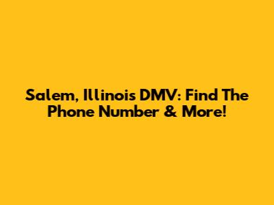 Salem, Illinois DMV: Find The Phone Number & More!