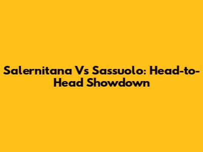 Salernitana Vs Sassuolo: Head-to-Head Showdown