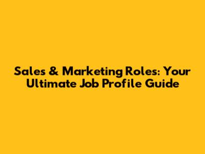 Sales & Marketing Roles: Your Ultimate Job Profile Guide