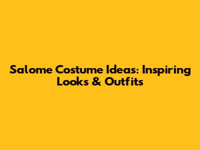 Salome Costume Ideas: Inspiring Looks & Outfits