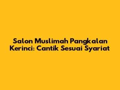 Salon Muslimah Pangkalan Kerinci: Cantik Sesuai Syariat