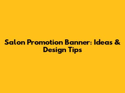 Salon Promotion Banner: Ideas & Design Tips