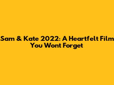 Sam & Kate 2022: A Heartfelt Film You Won't Forget