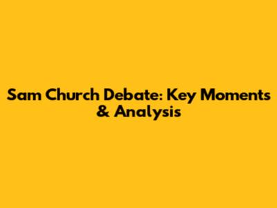Sam Church Debate: Key Moments & Analysis