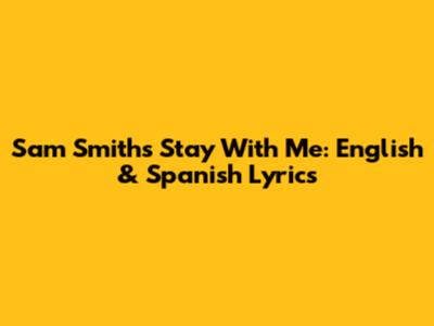 Sam Smith's "Stay With Me": English & Spanish Lyrics