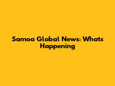 Samoa Global News: What's Happening