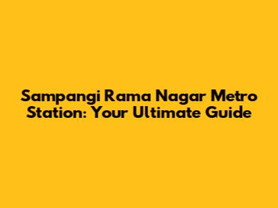 Sampangi Rama Nagar Metro Station: Your Ultimate Guide
