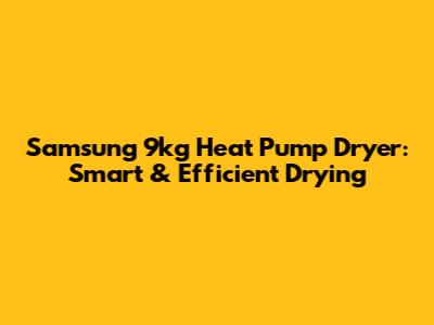 Samsung 9kg Heat Pump Dryer: Smart & Efficient Drying