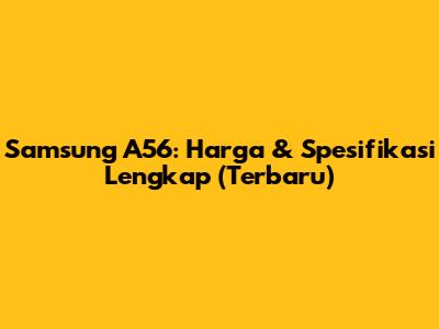 Samsung A56: Harga & Spesifikasi Lengkap (Terbaru)