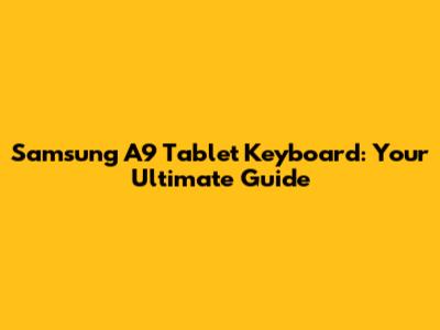 Samsung A9 Tablet Keyboard: Your Ultimate Guide