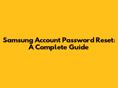 Samsung Account Password Reset: A Complete Guide