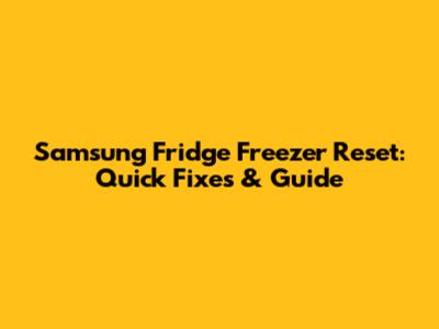 Samsung Fridge Freezer Reset: Quick Fixes & Guide