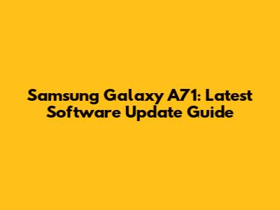Samsung Galaxy A71: Latest Software Update Guide