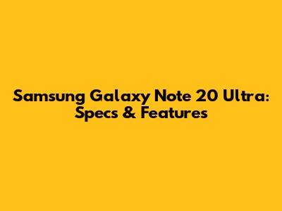 Samsung Galaxy Note 20 Ultra: Specs & Features