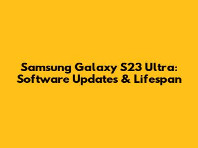 Samsung Galaxy S23 Ultra: Software Updates & Lifespan